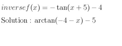 The inverse of f(x)=-tan(x+5)-4 is arctan(-4-x)-5